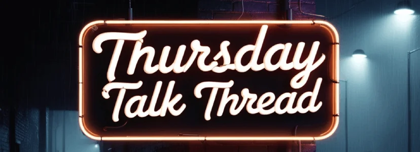 Thursday Talk Thread... Yes That's The Thread Name